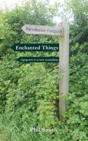 Книга Enchanted Things: Signposts to a New Nomadism Phil Smith