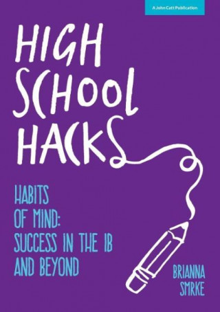 Kniha High School Hacks: A Student's Guide to Success in the IB and Beyond Brianna Smrke