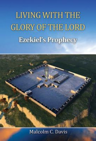Carte Living with the Glory of the Lord: Ezekiel's Prophecy Malcolm C. Davis