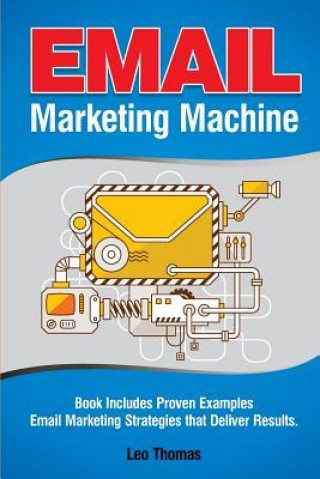 Kniha Email Marketing Machine: Book Includes Proven Examples - Email Marketing Strategies That Deliver Results Leo Thomas