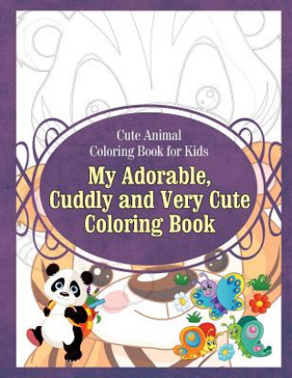 Könyv Cute Animal Coloring Book for Kids My Adorable, Cuddly and Very Cute Coloring Bo Grace Sure