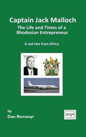 Kniha Captain Jack Malloch the Life and Times of a Rhodesian Entrepreneur a Sad Tale from Africa Dan Remenyi