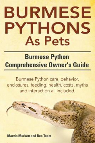 Könyv Burmese Python as Pets. Burmese Python Comprehensive Owner's Guide. Burmese Python Care, Behavior, Enclosures, Feeding, Health, Costs, Myths and Inter Marvin Murkett