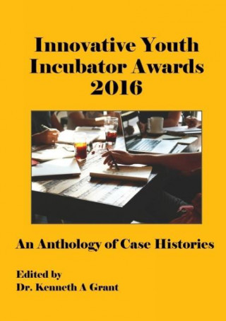 Könyv Innovative Youth Incubator Awards 2016 Kenneth A Grant