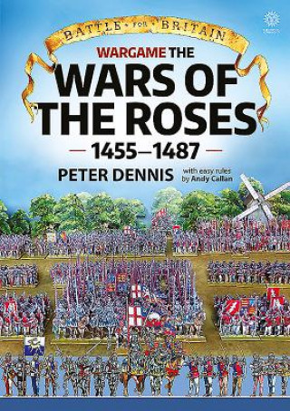 Könyv Battle for Britain: Wargame the War of the Roses 1455-1487 Peter Dennis