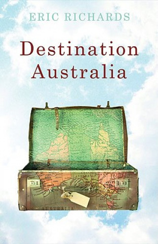 Kniha Destination Australia: Migration to Australia Since 1901 Eric Richards