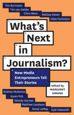 Carte What's Next in Journalism?: New-Media Entrepreneurs Tell Their Stories Margaret Simons