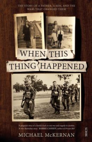 Книга When This Thing Happened: The Story of a Father, a Son, and the Wars That Changed Them Michael McKernan