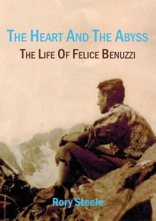 Kniha Heart and the Abyss: The Life Of Felice Benuzzi Rory Steele