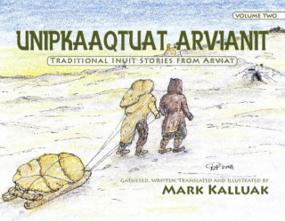 Könyv Unipkaaqtuat Arvianit, Volume Two Mark Kalluak
