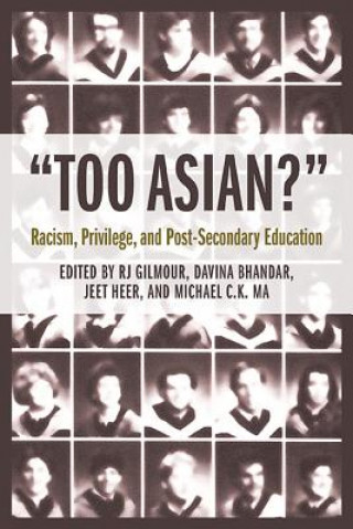 Livre Too Asian?: Racism, Privilege, and Post-Secondary Education R. J. Gilmour