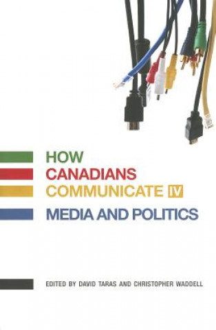 Книга How Canadians Communicate IV: Media and Politics David Taras