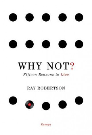 Carte Why Not?: Fifteen Reasons to Live Ray Robertson
