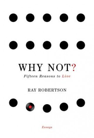 Kniha Why Not?: Fifteen Reasons to Live Ray Robertson