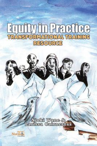 Knjiga Equity in Practice: Transformational Training Resource Njoki Wane