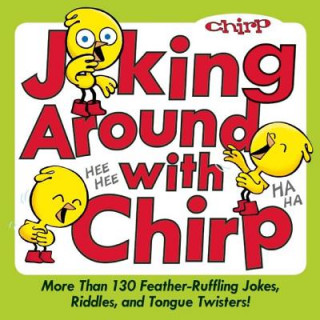 Könyv Joking Around with Chirp: More Than 130 Feather-Ruffling Jokes, Riddles, and Tongue Twisters! Bob Kain