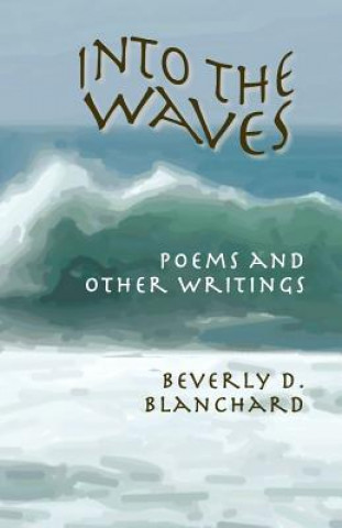 Könyv Into the Waves. Poems and Other Writings Beverly D. Blanchard