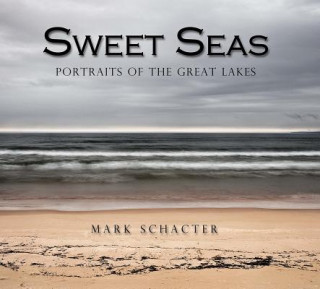 Книга Sweet Seas: Portraits of the Great Lakes Mark Schacter