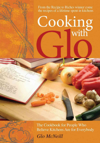 Carte Cooking with Glo: The Cookbook for People Who Believe Kitchens Are for Everybody Glo McNeill