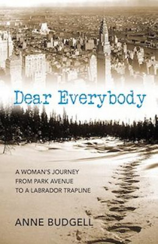 Książka Dear Everybody: A Woman's Journey from Park Avenue to a Labrador Trapline Anne Budgell