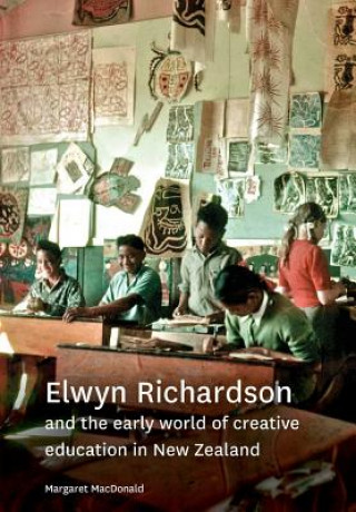 Carte Elwyn Richardson and the Early World of Creative Education in New Zealand Margaret MacDonald