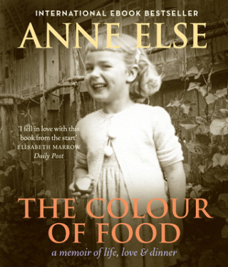 Kniha The Colour of Food: A Memoir of Life, Love & Dinner Anne Else