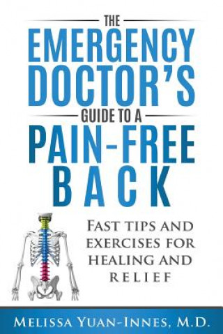 Kniha The Emergency Doctor's Guide to a Pain-Free Back: Fast Tips and Exercises for Healing and Relief Melissa Yuan-Innes M. D.