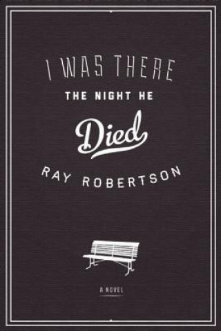 Kniha I Was There the Night He Died Ray Robertson