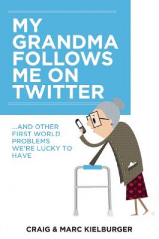 Книга My Grandma Follows Me on Twitter: And Other First-World Problems We're Lucky to Have Craig Kielburger