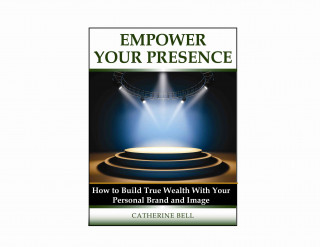 Kniha Empower Your Presence: How to Build True Wealth with Your Personal Brand and Image Catherine Bell