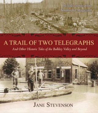 Książka A Trail of Two Telegraphs: And Other Historic Tales of the Bulkley Valley and Beyond Jane Stevenson