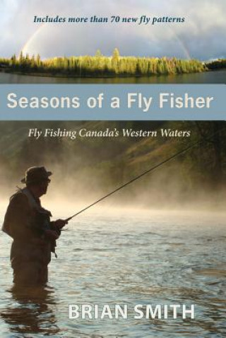 Carte Seasons of a Fly Fisher: Fly Fishing Canada's Western Waters Brian Smith