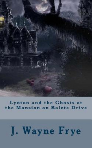 Carte Lynton and the Ghosts at the Mansion on Balete Drive Wayne Frye