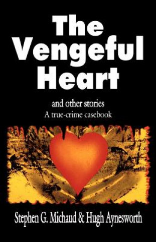 Kniha The Vengeful Heart: And Other Stories: A True-Crime Casebook Stephen G. Michaud