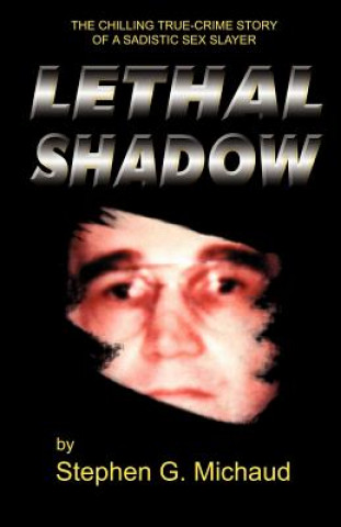 Kniha Lethal Shadow: The Chilling True-Crime Story of a Sadistic Sex Slayer Stephen G. Michaud