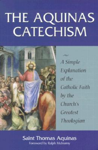 Book The Aquinas Catechism: A Simple Explanation of the Catholic Faith by the Church's Greatest Theologian Thomas Aquinas