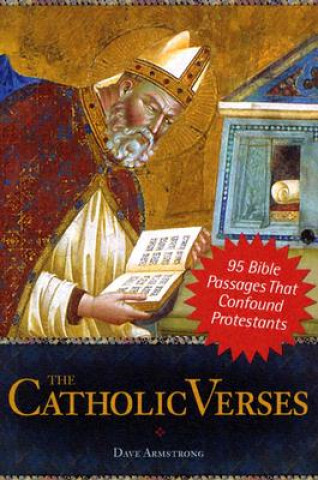 Carte The Catholic Verses: 95 Bible Passages That Confound Protestants Dave Armstrong