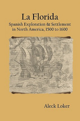 Kniha La Florida: Spanish Exploration & Settlement of North America, 1500 to 1600 Aleck Loker