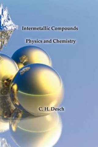Könyv Intermetallic Compounds - Physics and Chemistry C. H. Desch