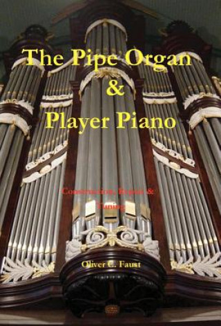 Carte The Pipe Organ and Player Piano - Construction, Repair, and Tuning Oliver C. Faust