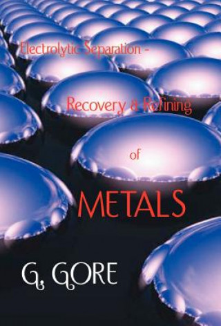 Książka Electrolytic Separation, Recovery and Refining of Metals G. Gore