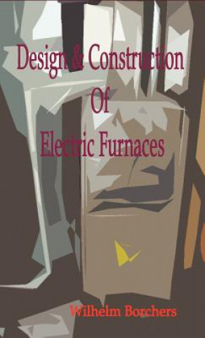 Könyv Design & Construction of Electric Furnaces Wilhelm Borchers