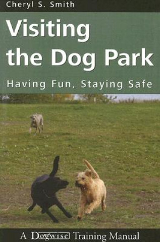 Carte Visiting the Dog Park: Having Fun, Staying Safe: A Dogwise Training Manual Cheryl S. Smith