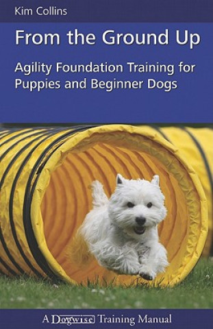 Kniha From the Ground Up: Agility Foundation Training for Puppies and Beginner Dogs Kim Collins