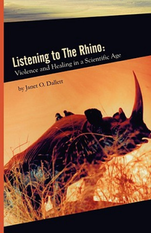 Книга Listening to the Rhino: Violence and Healing in a Scientific Age Janet Dallett