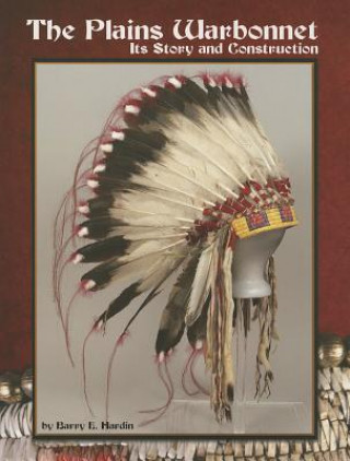 Kniha The Plains Warbonnet: Its Story and Construction Barry E. Hardin