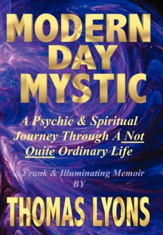 Kniha Modern Day Mystic: A Psychic & Spiritual Journey Through a Not Quite Ordinary Life Thomas Lyons