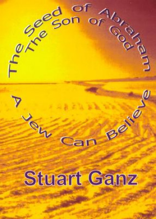 Книга The Seed of Abraham--The Son of Man: A Jew Can Believe Stuart Ganz