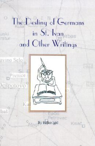 Könyv The Destiny of Germans in St. Ivan and Other Writings Rajko Igic