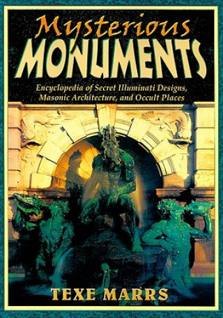 Carte Mysterious Monuments: Encyclopedia of Secret Illuminati Designs, Masonic Architecture, and Occult Places Texe Marrs